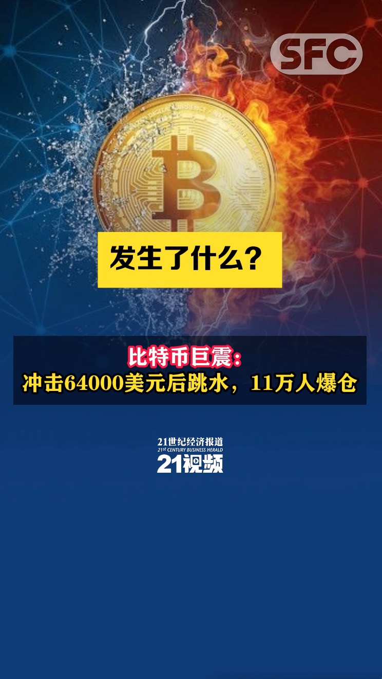 视频｜发生了什么？比特币巨震：冲击64000美元后跳水，11万人爆仓- 21财经