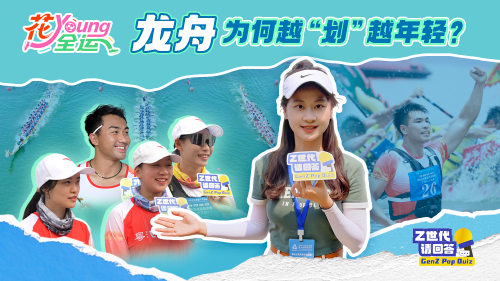 Z世代请回答 | 花Young全运：龙舟为何越“划”越年轻？
