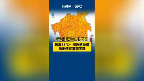广东未来一周热爆！最高35℃+，闷热感拉满，局地还有雷雨突袭