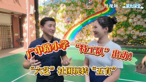 第九课堂｜广中路小学“特工队”出动 “六艺”社团玩转“五育”
